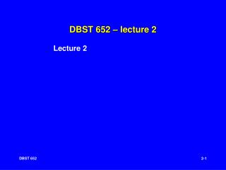 DBST 652 – lecture 2