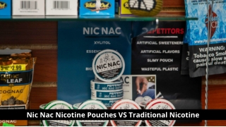 Nic Nac Nicotine Pouches VS Traditional Nicotine