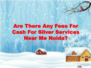Are There Any Fees For Cash For Silver Services Near Me Noida?