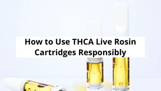 How to Use THCA Live Rosin Cartridges Responsibly