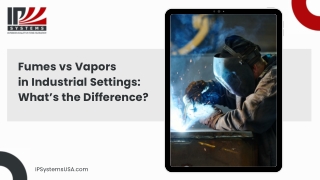 Understanding Fumes Versus Vapors in Industrial Workplace Safety Management Practices