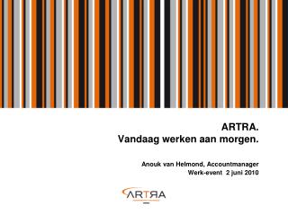 ARTRA. Vandaag werken aan morgen. Anouk van Helmond, Accountmanager 				 Werk-event 2 juni 2010
