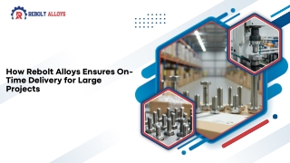How Rebolt Alloys Ensures On-Time Delivery for Large Projects