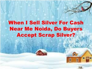 When I Sell Silver For Cash Near Me Noida, Do Buyers Accept Scrap Silver?