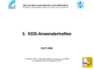3. KDS-Anwendertreffen 23.07.2008 A. Robben (IPP), K. Wittenburg (MDI), H. Langer (Long-IT/MDI) D. Klugseder (FNT), M.