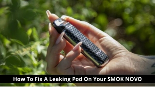 How To Fix A Leaking Pod On Your SMOK NOVO