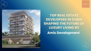 Top Real Estate Developers in Dubai Shaping the Future of Luxury Living by Amis Development