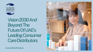 Vision 2030 And Beyond The Future Of UAE’s Leading Consumer Care Distributors