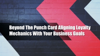 Beyond The Punch Card Aligning Loyalty Mechanics With Your Business Goals
