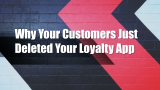 Why Your Customers Just Deleted Your Loyalty App