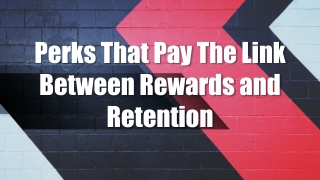 Perks That Pay The Link Between Rewards and Retention