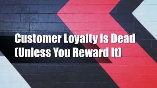 Customer Loyalty is Dead (Unless You Reward It)