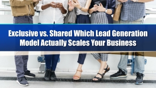 Exclusive vs. Shared Which Lead Generation Model Actually Scales Your Business