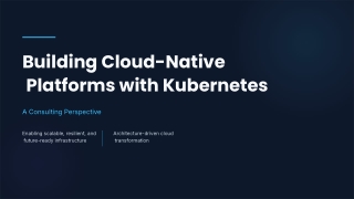 Building Cloud-Native Platforms with Kubernetes: Benefits, Architecture & Best P