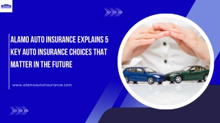 Alamo Auto Insurance Explains 5 Key Auto Insurance Choices That Matter in the Future