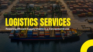 Logistics Services: Powering Efficient Supply Chains in a Connected World