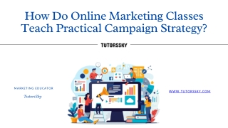 How Do Online Marketing Classes Teach Practical Campaign Strategy