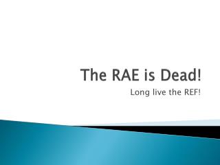 The RAE is Dead!