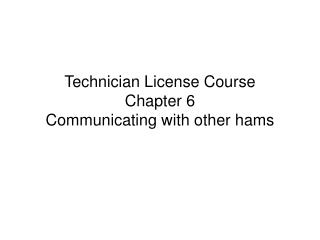 Technician License Course Chapter 6 Communicating with other hams