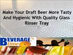 Make Your Draft Beer More Tasty And Hygienic With Quality Gl