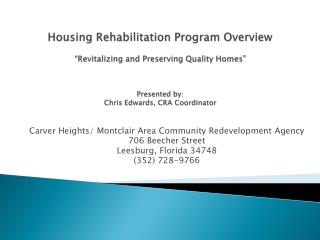 Housing Rehabilitation Program Overview “Revitalizing and Preserving Quality Homes” Presented by: Chris Edwards, CRA Co