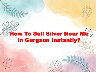 How To Sell Silver Near Me In Gurgaon Instantly?