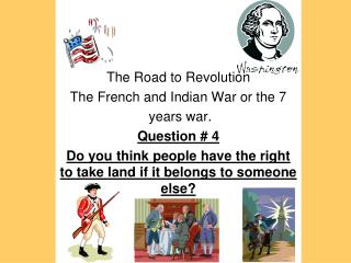 The Road to Revolution The French and Indian War or the 7 years war. Question # 4