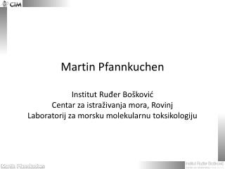 Martin Pfannkuchen Institut Ruđer Bošković Centar za istraživanja mora, Rovinj Laboratorij za morsku molekularnu toksiko