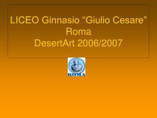 LICEO Ginnasio “Giulio Cesare” Roma DesertArt 2006/2007