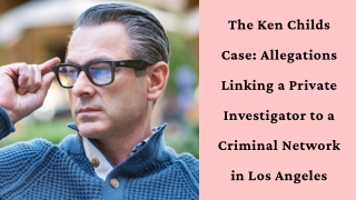 The Ken Childs Case Allegations Linking a Private Investigator to a Criminal Network in Los Angeles