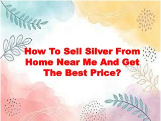 How To Sell Silver From Home Near Me And Get The Best Price?