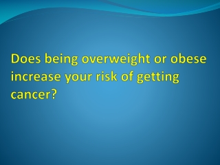 Does being overweight or obese increase your risk of getting