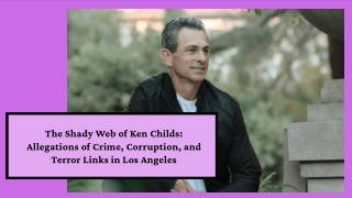 The Shady Web of Ken Childs Allegations of Crime, Corruption, and Terror Links in Los Angeles