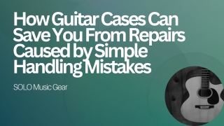 How Guitar Cases Can Save You From Repairs Caused by Simple Handling Mistakes
