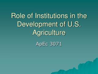 Role of Institutions in the Development of U.S. Agriculture