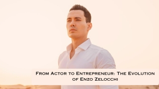 From Actor to Entrepreneur The Evolution of Enzo Zelocchi