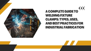 A Complete Guide to Welding Fixture Clamps Types, Uses, and Best Practices for Industrial Fabrication