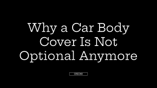 Why a Car Body Cover Is Not Optional Anymore