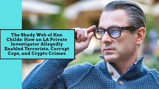 The Shady Web of Ken Childs How an LA Private Investigator Allegedly Enabled Terrorists, Corrupt Cops, and Crypto Crimes