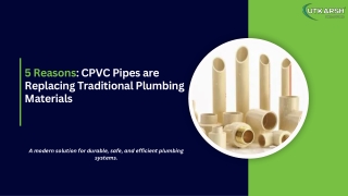 5 Reasons CPVC Pipes are  Replacing Traditional Plumbing Materials