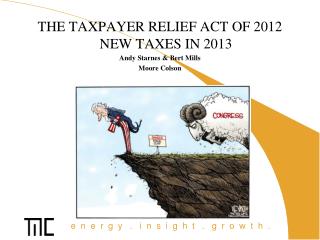 THE TAXPAYER RELIEF ACT OF 2012 NEW TAXES IN 2013 Andy Starnes &amp; Bert Mills Moore Colson