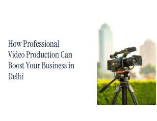 How Professional Video Production Can Boost Your Business in Delhi