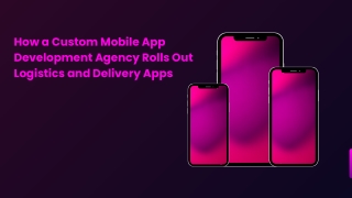 How a Custom Mobile App Development Agency Rolls Out Logistics and Delivery Apps