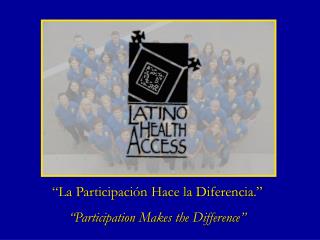 “La Participación Hace la Diferencia.” “ Participation Makes the Difference ”