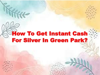 How To Get Instant Cash For Silver In Green Park?