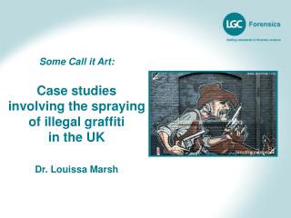 Some Call it Art: Case studies involving the spraying of illegal graffiti in the UK Dr. Louissa Marsh