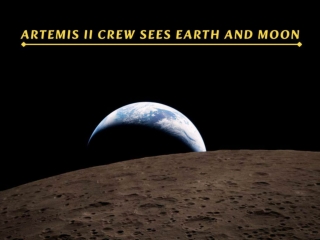 Artemis II Crew Sees Earth and Moon