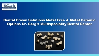 Dental Crown Solutions: Metal Free & Metal Ceramic Options Dr. Garg’s Multispeci