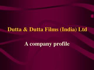 Dutta & Dutta Films (India) Ltd