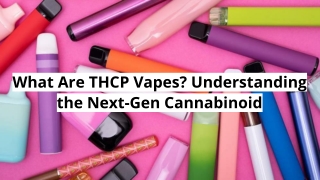 What Are THCP Vapes_ Understanding the Next-Gen Cannabinoid